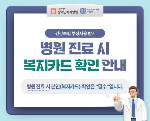 건강보험 부정사용 방지 / 병원 진료 시 복지카드 확인 안내 / 병원 진료 시 본인(복지카드) 확인은 필수 입니다.